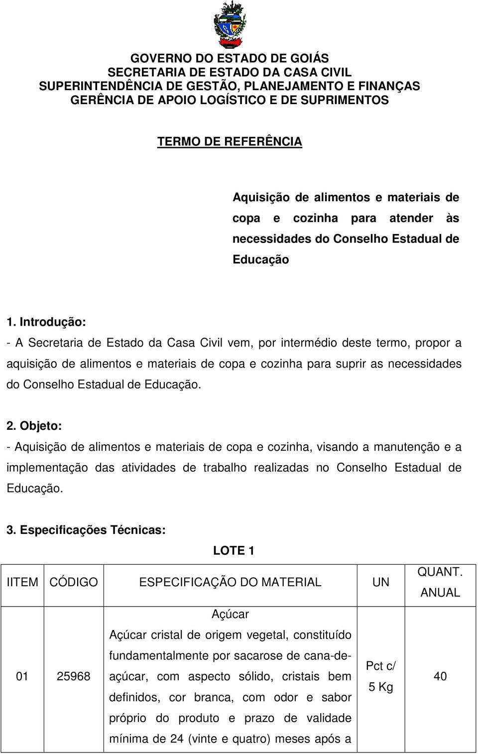 Introdução: - A Secretaria de Estado da Casa Civil vem, por intermédio deste termo, propor a aquisição de alimentos e materiais de copa e cozinha para suprir as necessidades do Conselho Estadual de