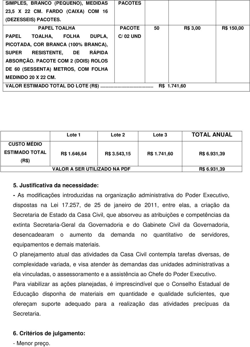 PACOTE COM 2 (DOIS) ROLOS DE 60 (SESSENTA) METROS, COM FOLHA MEDINDO 20 X 22 CM. VALOR ESTIMADO TOTAL DO LOTE (R$)... R$ 1.741,60 Lote 1 Lote 2 Lote 3 TOTAL ANUAL CUSTO MÉDIO ESTIMADO TOTAL (R$) R$ 1.