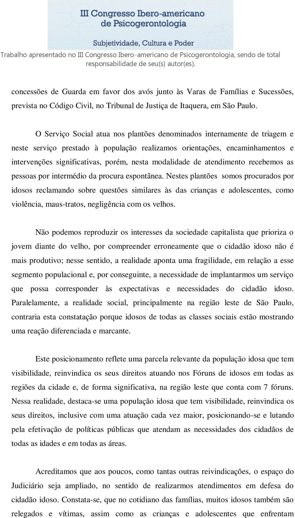 modalidade de atendimento recebemos as pessoas por intermédio da procura espontânea.