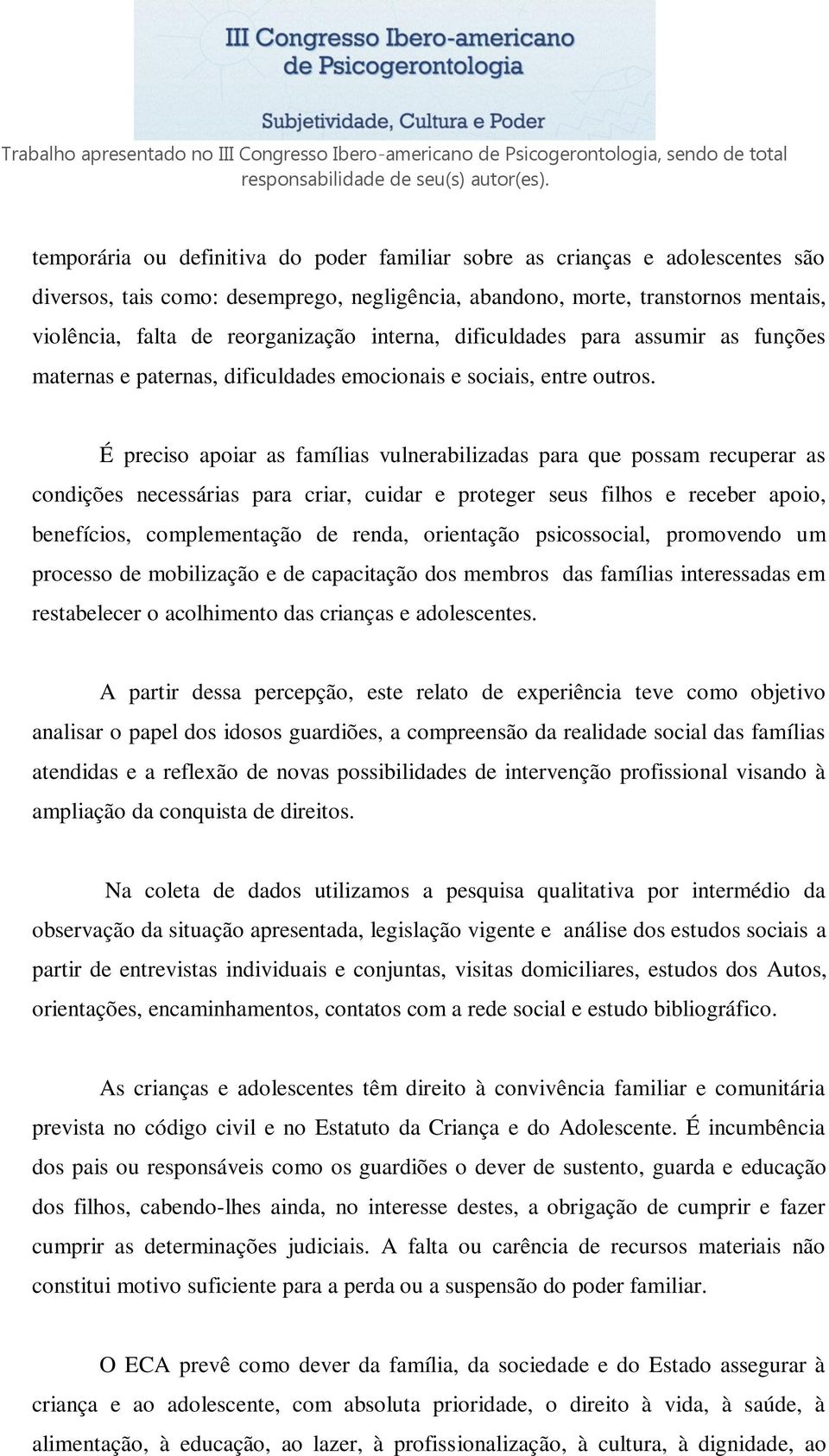 É preciso apoiar as famílias vulnerabilizadas para que possam recuperar as condições necessárias para criar, cuidar e proteger seus filhos e receber apoio, benefícios, complementação de renda,