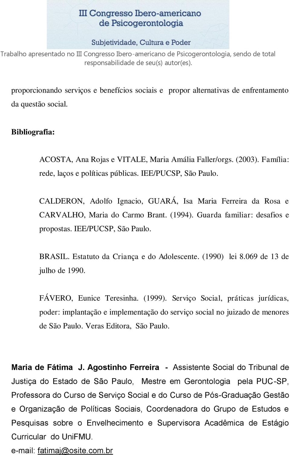 Guarda familiar: desafios e propostas. IEE/PUCSP, São Paulo. BRASIL. Estatuto da Criança e do Adolescente. (1990) lei 8.069 de 13 de julho de 1990. FÁVERO, Eunice Teresinha. (1999).