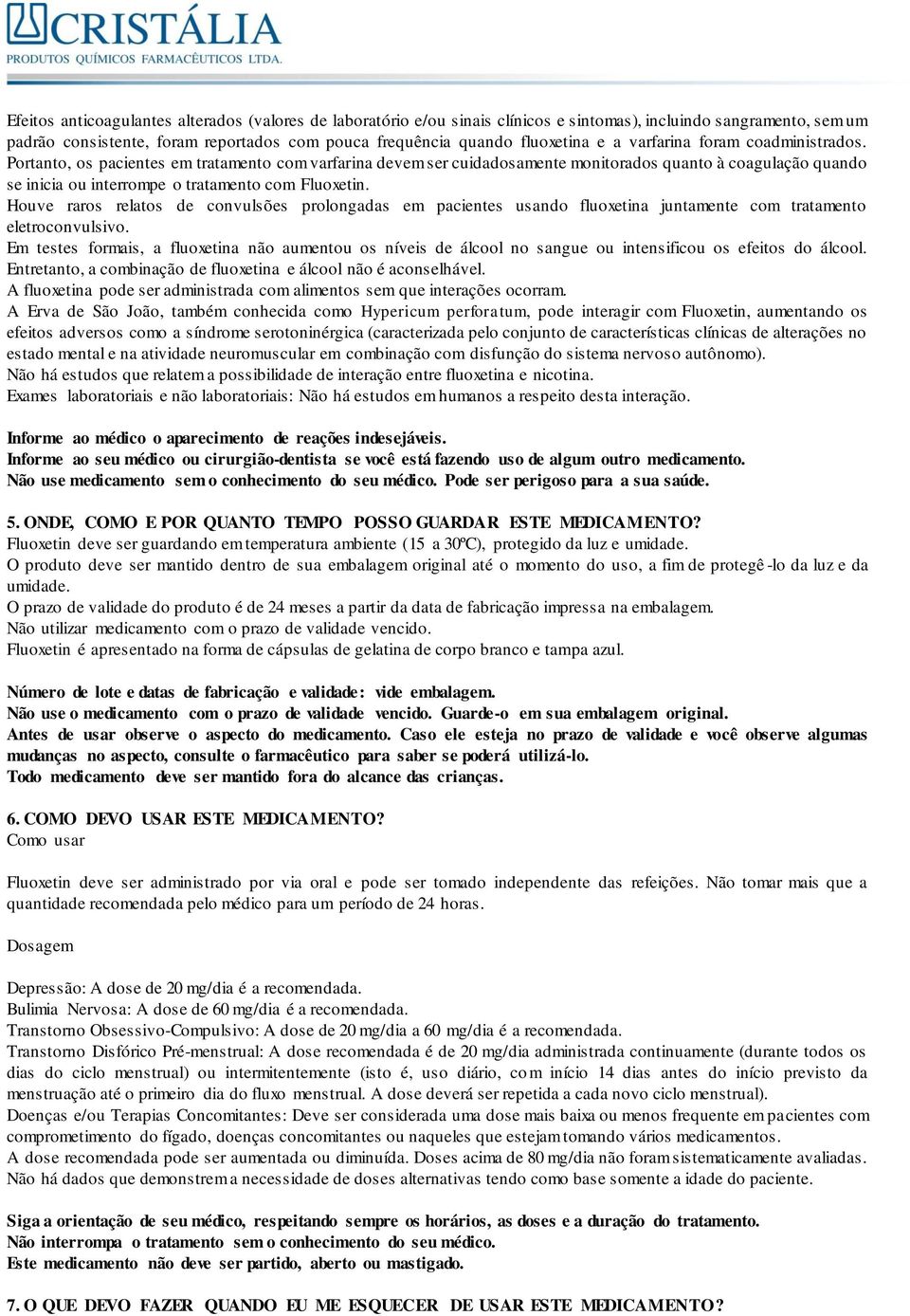 Portanto, os pacientes em tratamento com varfarina devem ser cuidadosamente monitorados quanto à coagulação quando se inicia ou interrompe o tratamento com Fluoxetin.