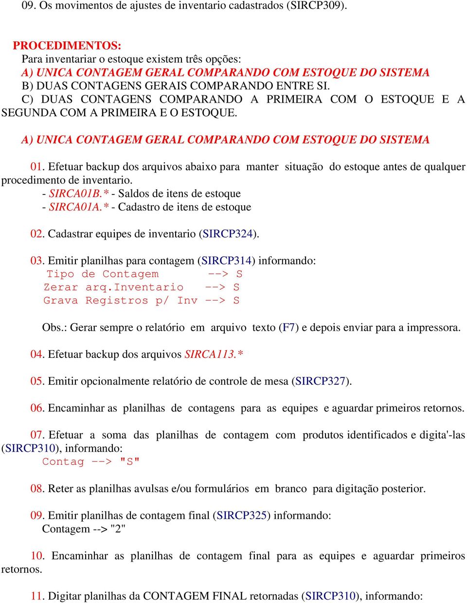 C) DUAS CONTAGENS COMPARANDO A PRIMEIRA COM O ESTOQUE E A SEGUNDA COM A PRIMEIRA E O ESTOQUE. A) UNICA CONTAGEM GERAL COMPARANDO COM ESTOQUE DO SISTEMA 01.