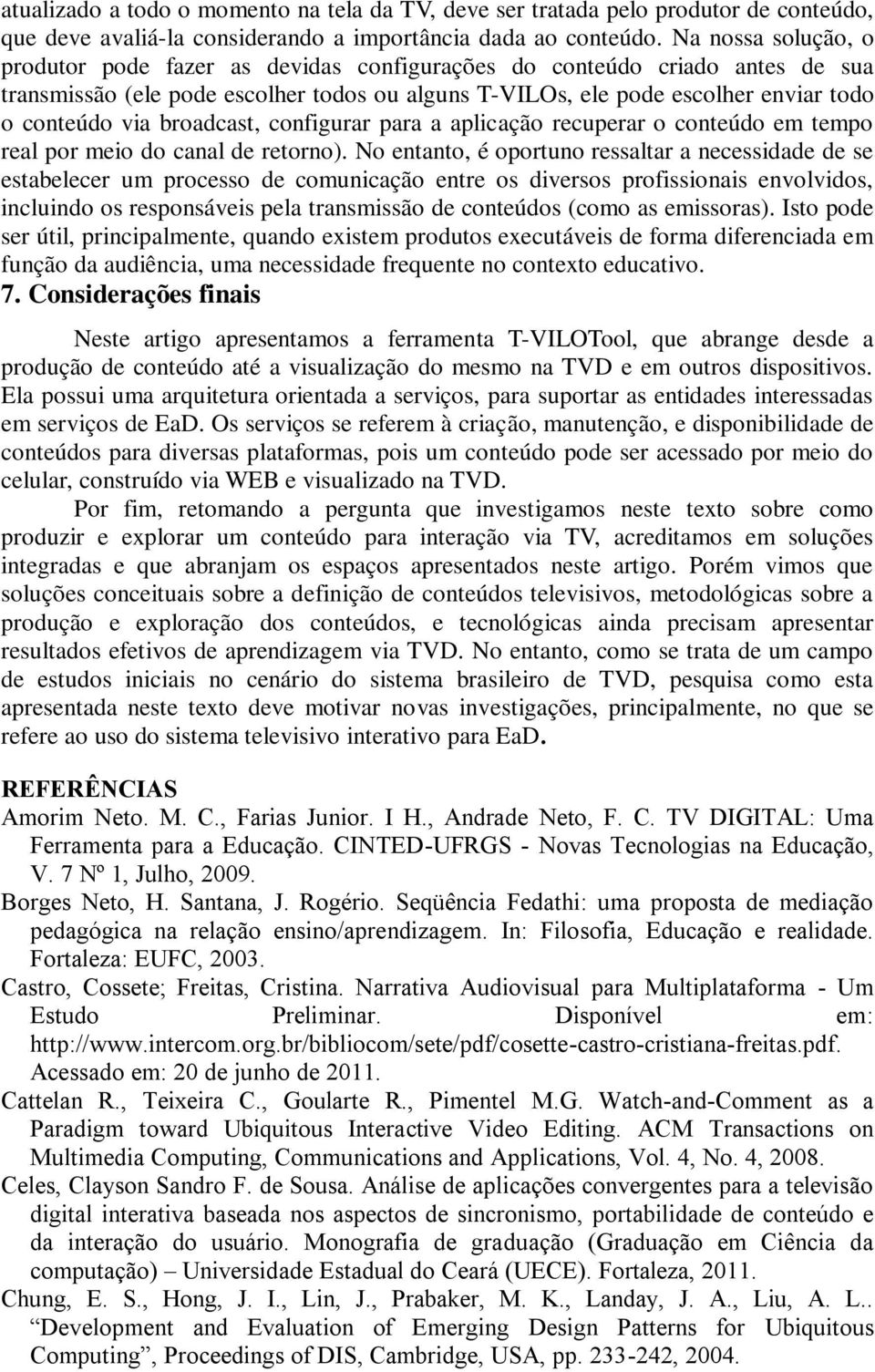 broadcast, configurar para a aplicação recuperar o conteúdo em tempo real por meio do canal de retorno).