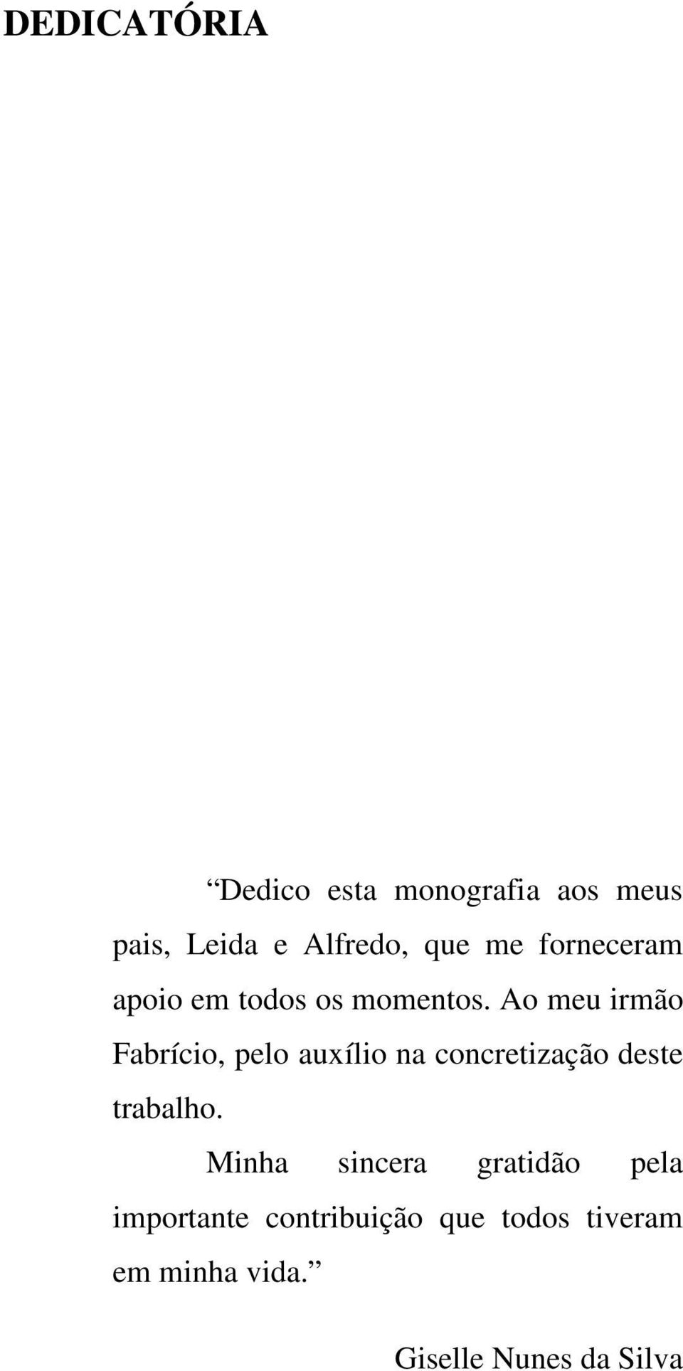 Ao meu irmão Fabrício, pelo auxílio na concretização deste trabalho.