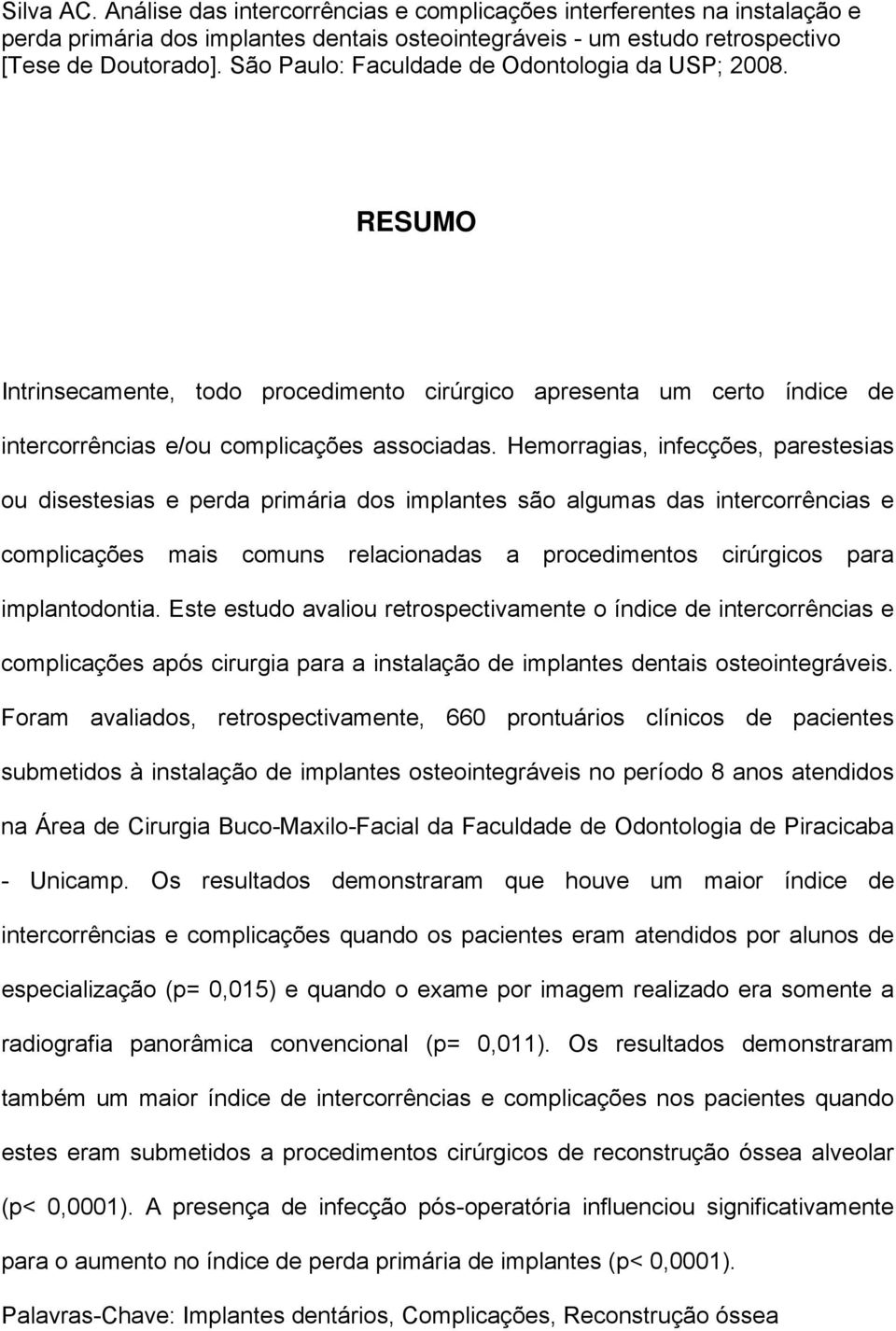 Hemorragias, infecções, parestesias ou disestesias e perda primária dos implantes são algumas das intercorrências e complicações mais comuns relacionadas a procedimentos cirúrgicos para