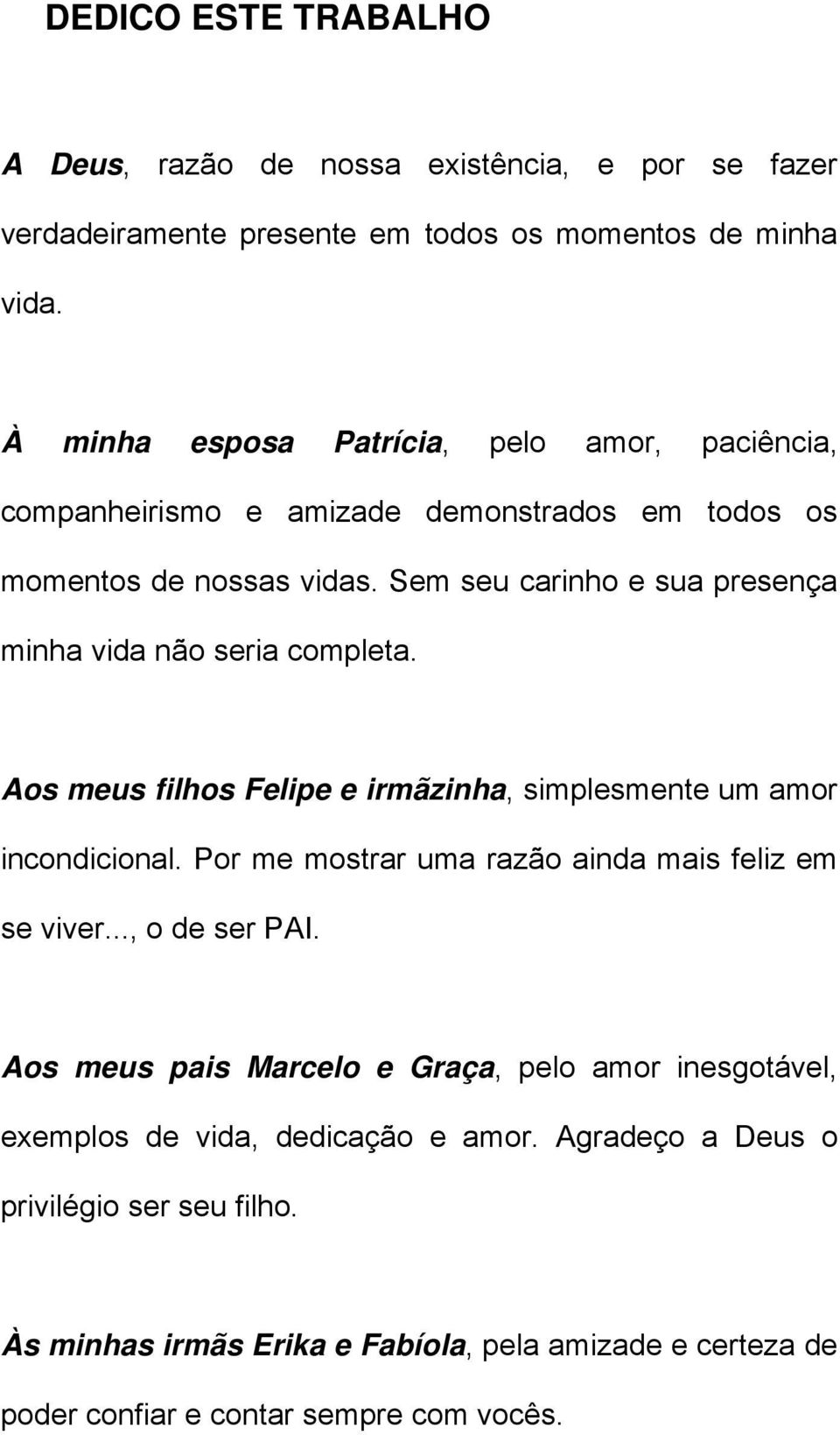 Sem seu carinho e sua presença minha vida não seria completa. Aos meus filhos Felipe e irmãzinha, simplesmente um amor incondicional.