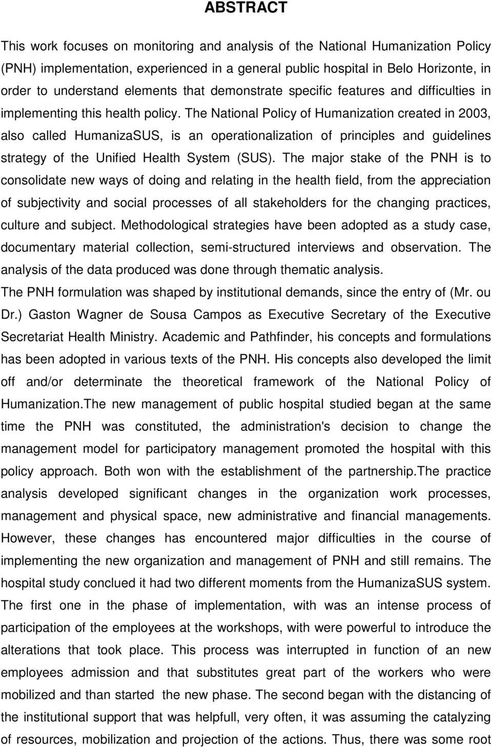 The National Policy of Humanization created in 2003, also called HumanizaSUS, is an operationalization of principles and guidelines strategy of the Unified Health System (SUS).