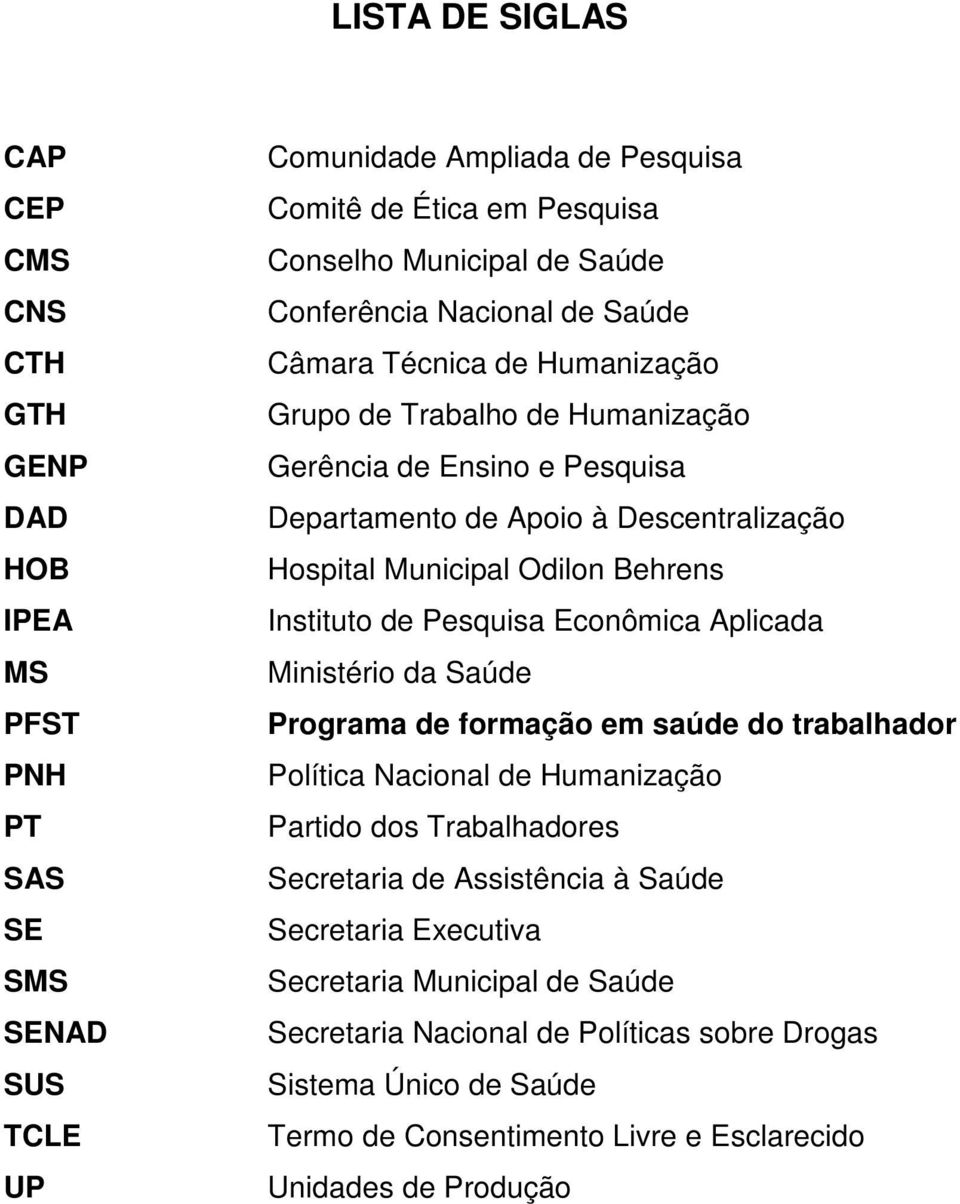 Behrens Instituto de Pesquisa Econômica Aplicada Ministério da Saúde Programa de formação em saúde do trabalhador Política Nacional de Humanização Partido dos Trabalhadores Secretaria de