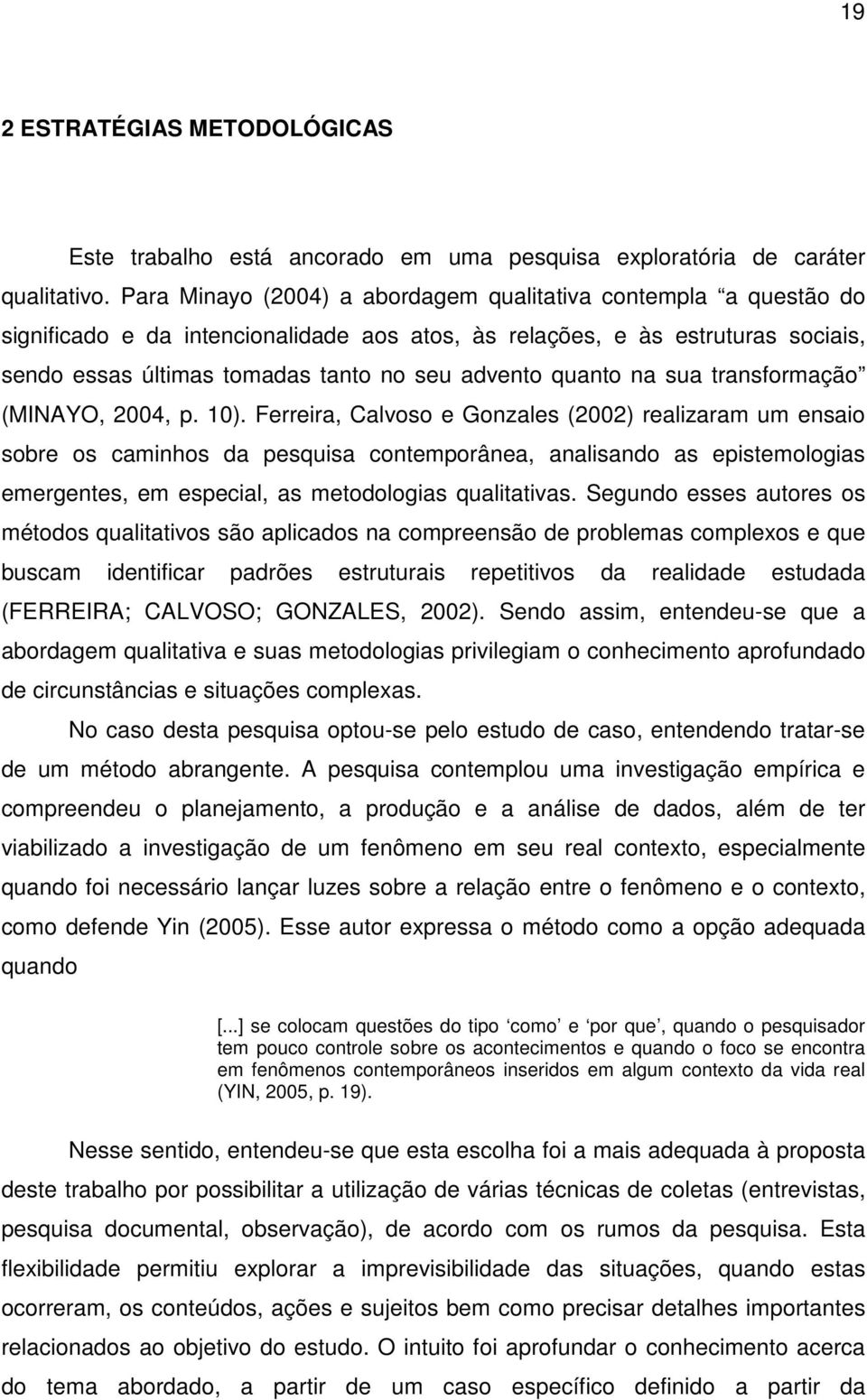 quanto na sua transformação (MINAYO, 2004, p. 10).