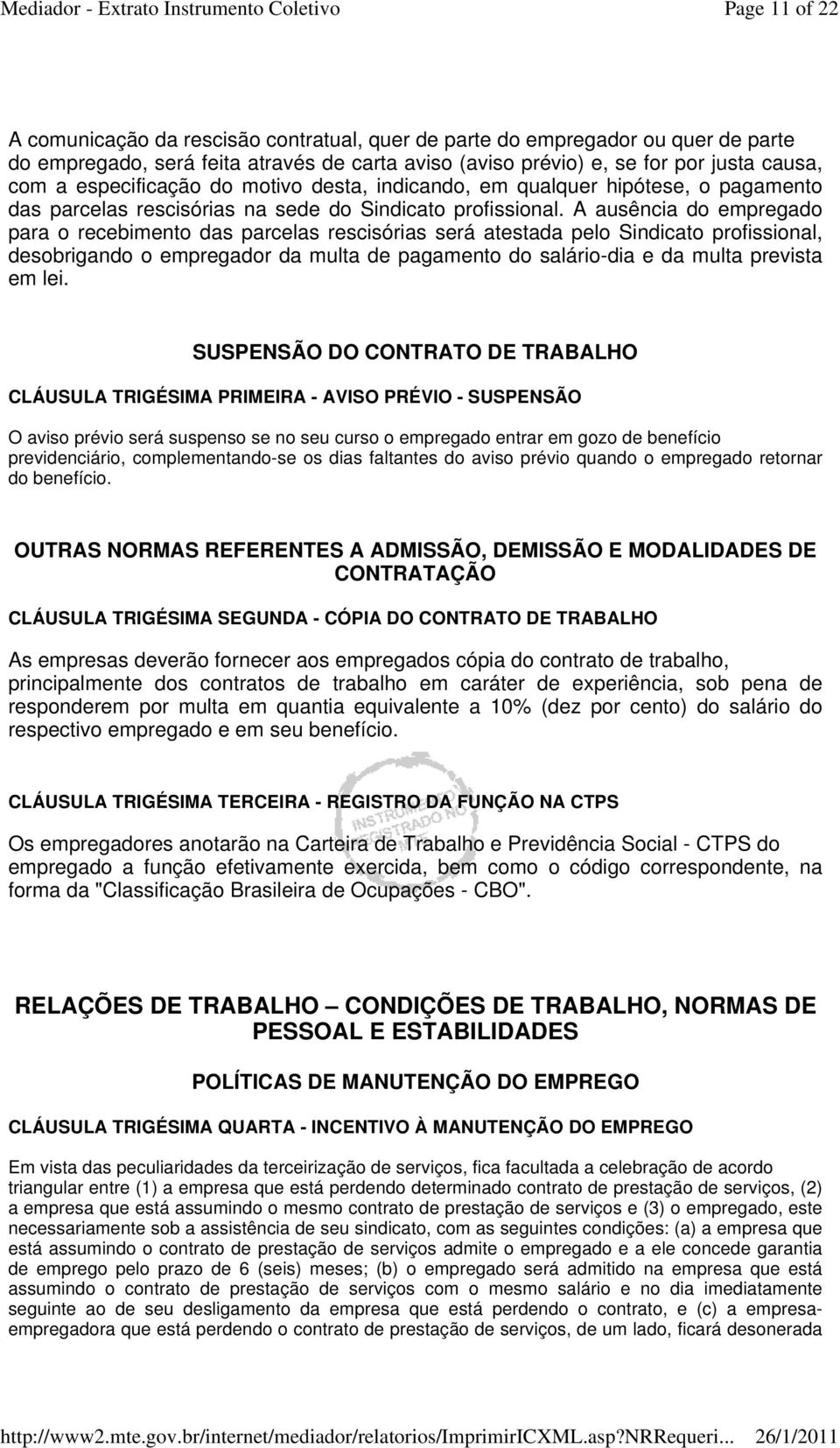 A ausência do empregado para o recebimento das parcelas rescisórias será atestada pelo Sindicato profissional, desobrigando o empregador da multa de pagamento do salário-dia e da multa prevista em