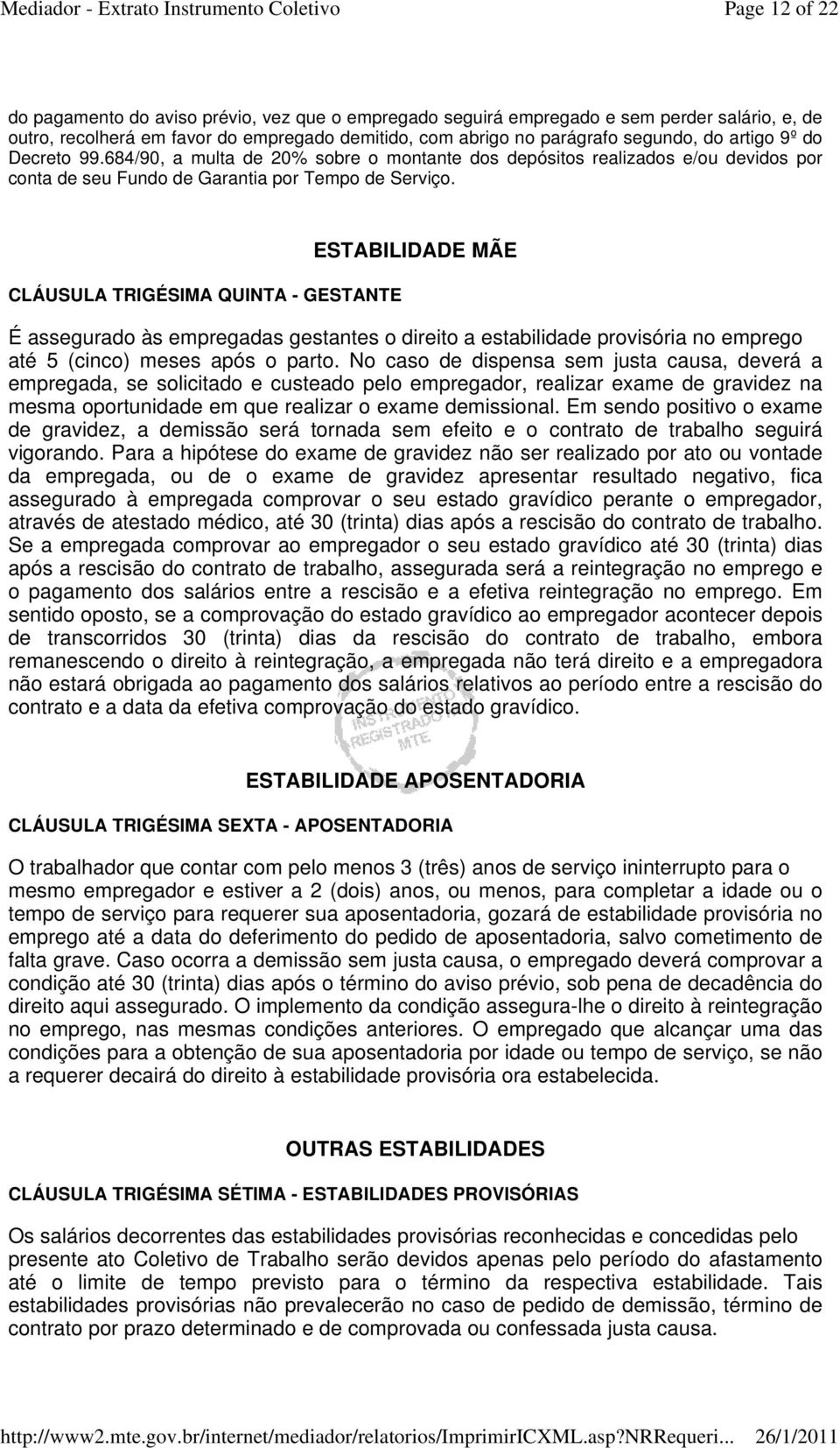 CLÁUSULA TRIGÉSIMA QUINTA - GESTANTE ESTABILIDADE MÃE É assegurado às empregadas gestantes o direito a estabilidade provisória no emprego até 5 (cinco) meses após o parto.