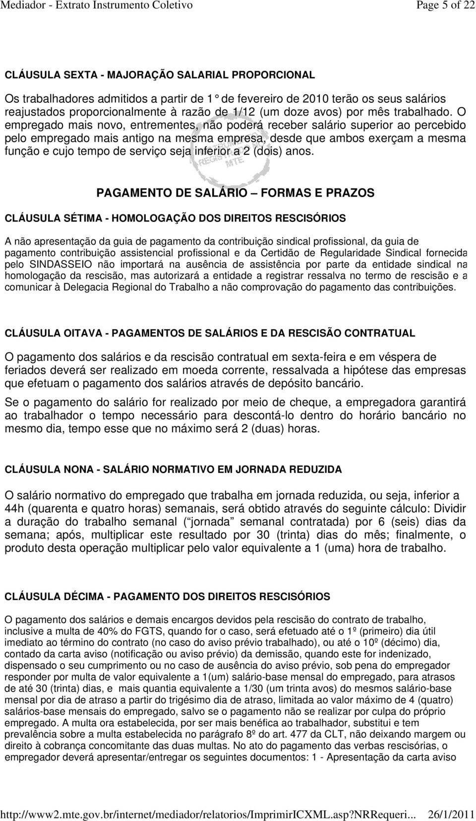 O empregado mais novo, entrementes, não poderá receber salário superior ao percebido pelo empregado mais antigo na mesma empresa, desde que ambos exerçam a mesma função e cujo tempo de serviço seja