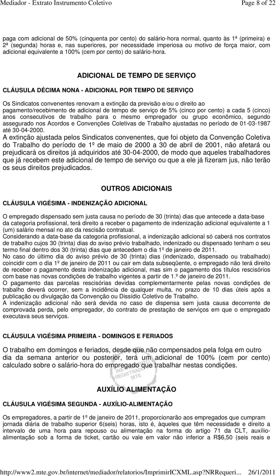 ADICIONAL DE TEMPO DE SERVIÇO CLÁUSULA DÉCIMA NONA - ADICIONAL POR TEMPO DE SERVIÇO Os Sindicatos convenentes renovam a extinção da previsão e/ou o direito ao pagamento/recebimento de adicional de