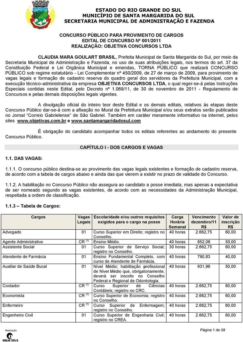 37 da Constituição Federal e Lei Orgânica Municipal e emendas, TORNA PÚBLICO que realizará CONCURSO PÚBLICO sob regime estatutário - Lei Complementar nº 450/2009, de 27 de março de 2009, para