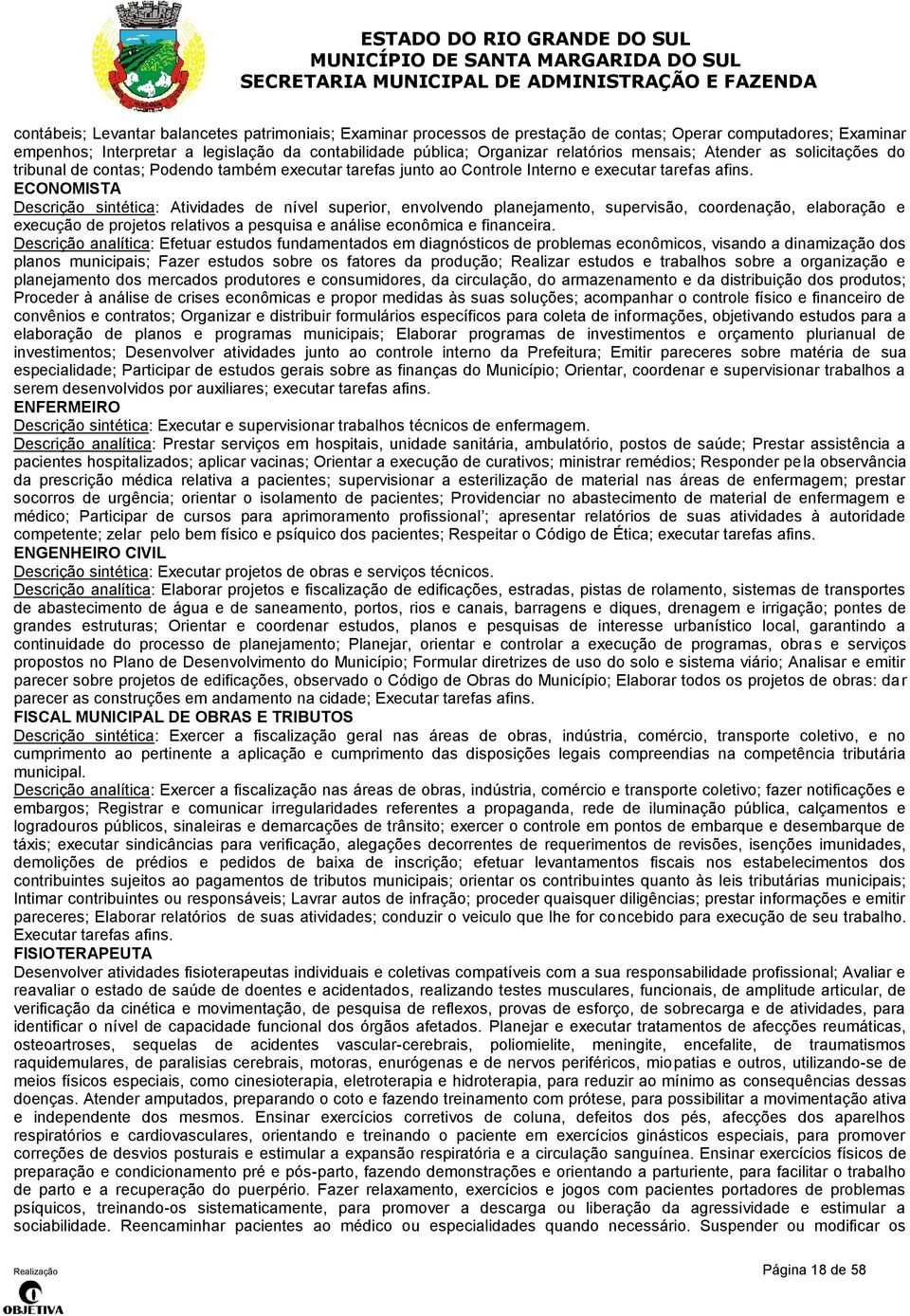 ECONOMISTA Descrição sintética: Atividades de nível superior, envolvendo planejamento, supervisão, coordenação, elaboração e execução de projetos relativos a pesquisa e análise econômica e financeira.