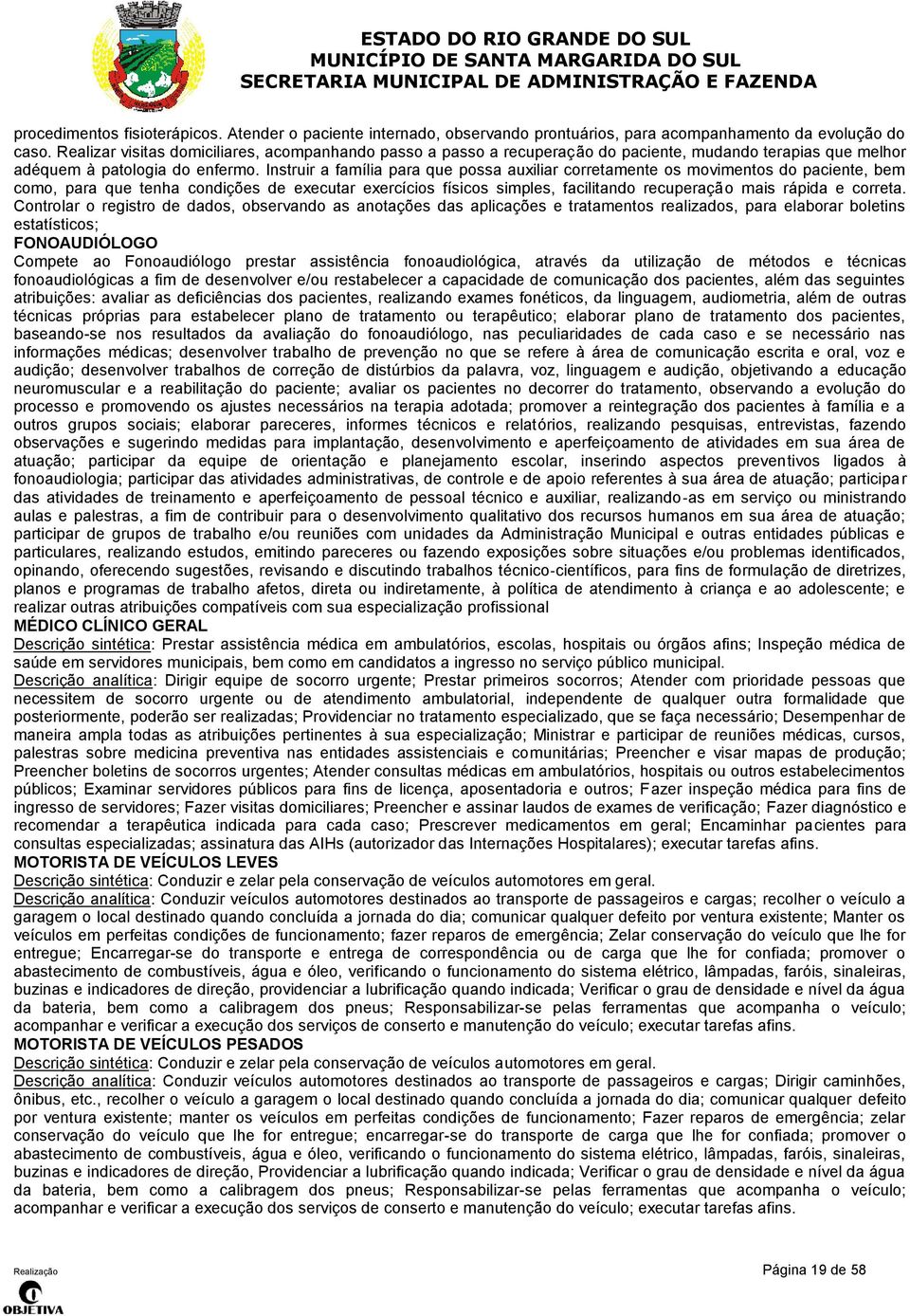 Instruir a família para que possa auxiliar corretamente os movimentos do paciente, bem como, para que tenha condições de executar exercícios físicos simples, facilitando recuperação mais rápida e