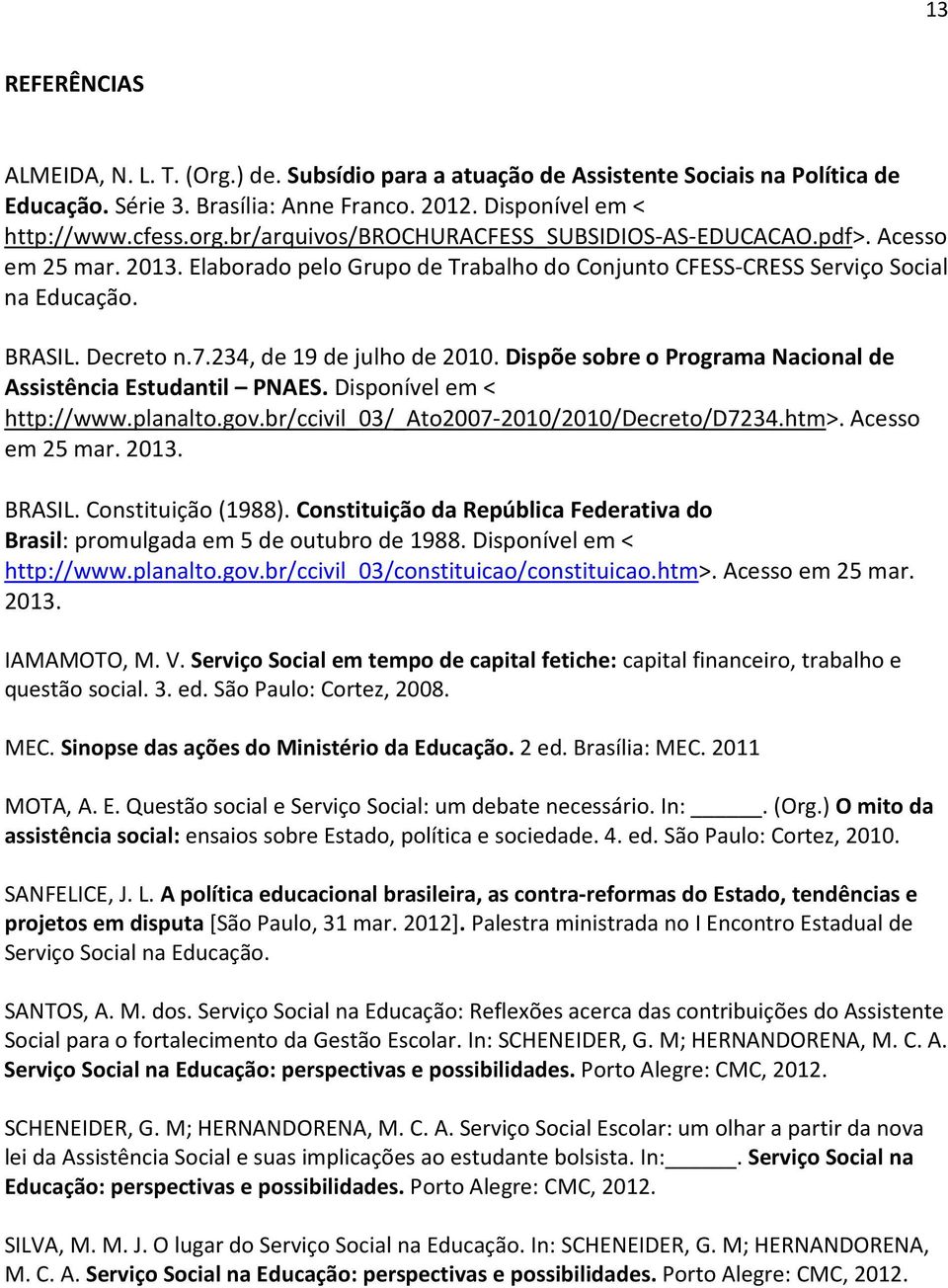 234, de 19 de julho de 2010. Dispõe sobre o Programa Nacional de Assistência Estudantil PNAES. Disponível em < http://www.planalto.gov.br/ccivil_03/_ato2007-2010/2010/decreto/d7234.htm>.