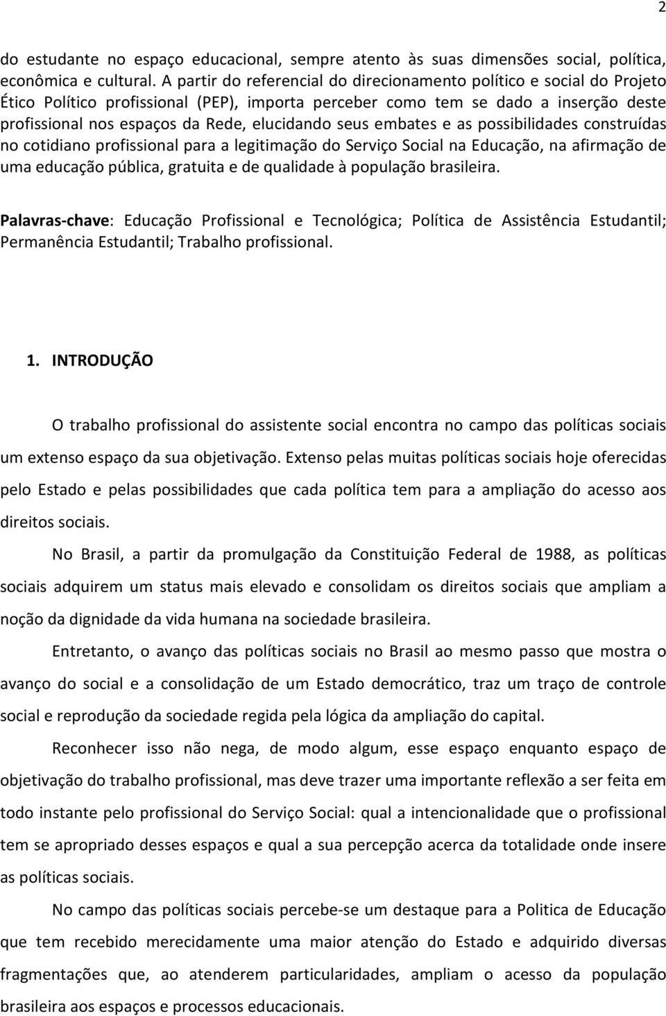 elucidando seus embates e as possibilidades construídas no cotidiano profissional para a legitimação do Serviço Social na Educação, na afirmação de uma educação pública, gratuita e de qualidade à