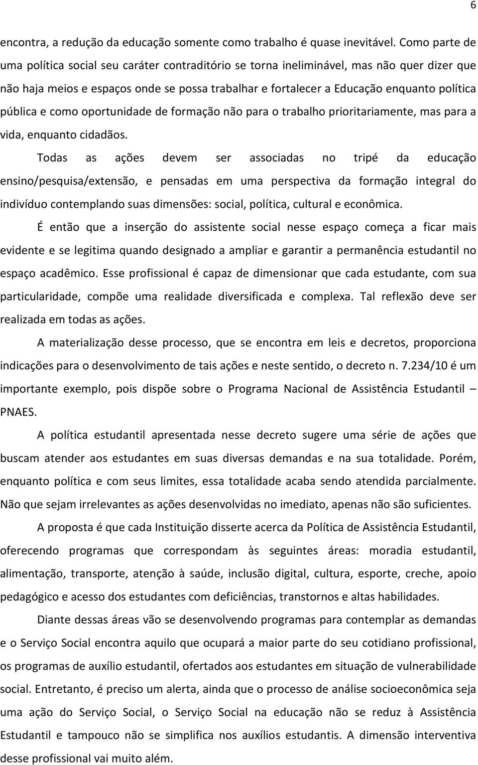 pública e como oportunidade de formação não para o trabalho prioritariamente, mas para a vida, enquanto cidadãos.