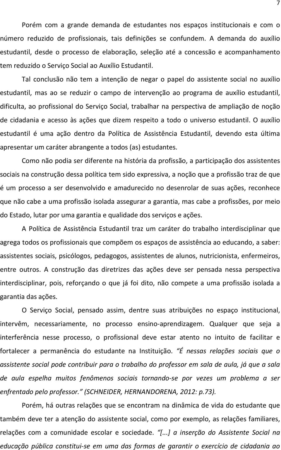 Tal conclusão não tem a intenção de negar o papel do assistente social no auxílio estudantil, mas ao se reduzir o campo de intervenção ao programa de auxílio estudantil, dificulta, ao profissional do