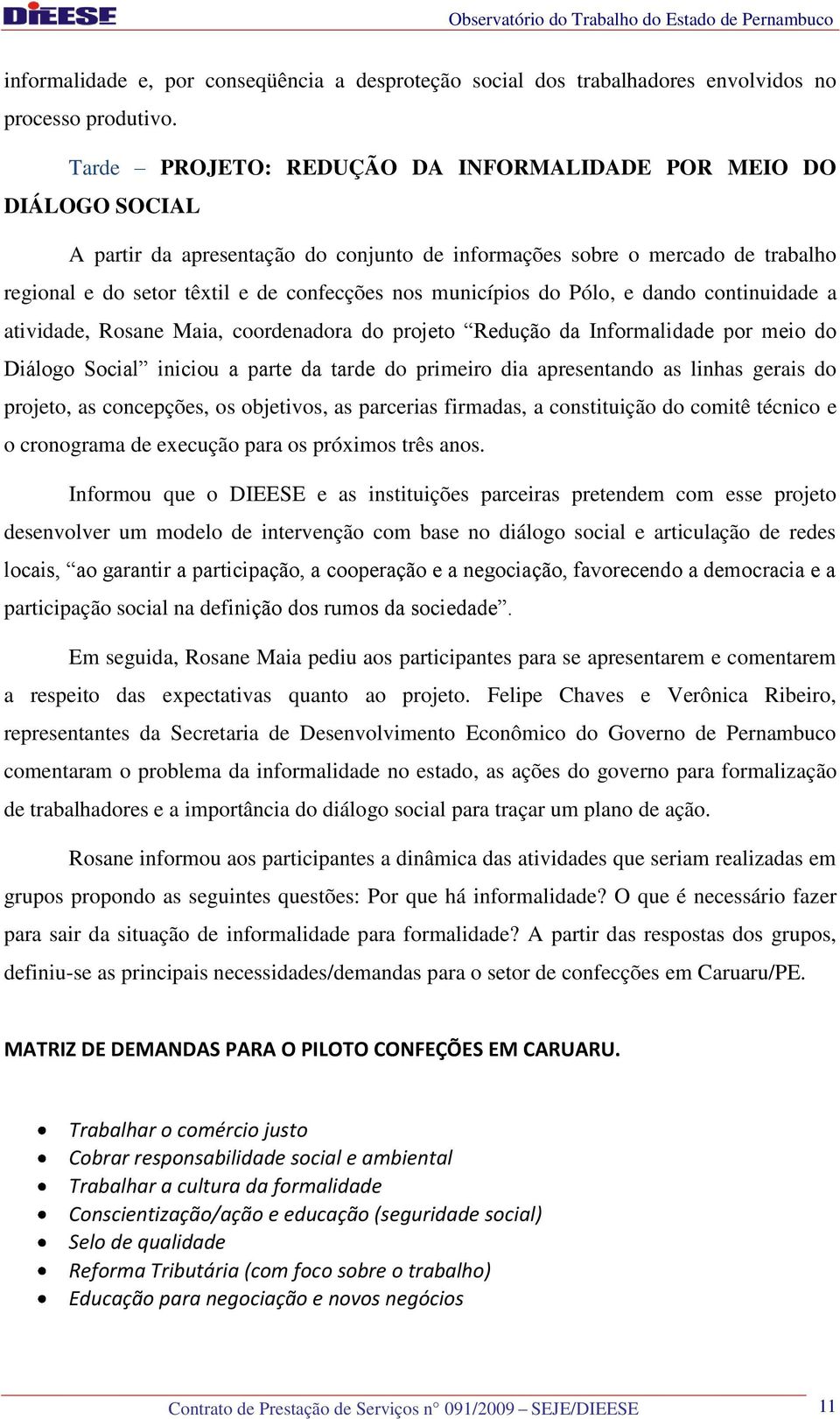 municípios do Pólo, e dando continuidade a atividade, Rosane Maia, coordenadora do projeto Redução da Informalidade por meio do Diálogo Social iniciou a parte da tarde do primeiro dia apresentando as