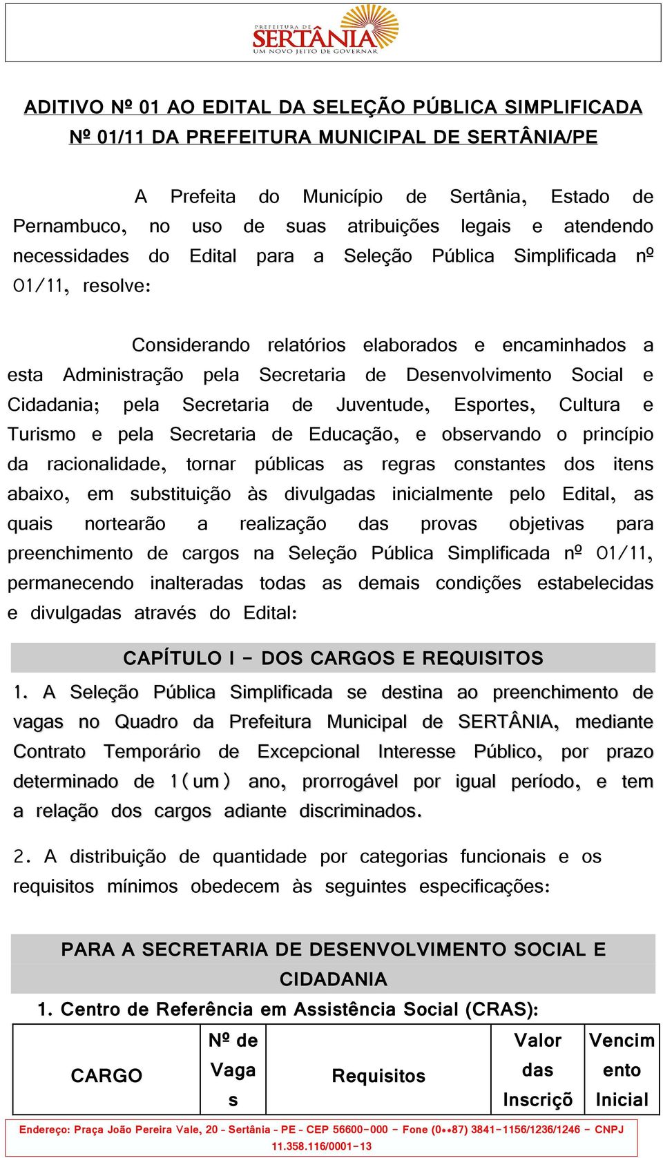 Social e Cidadania; pela Secretaria de Juventude, Esportes, Cultura e Turismo e pela Secretaria de Educação, e observando o princípio da racionalidade, tornar públicas as regras constantes dos itens