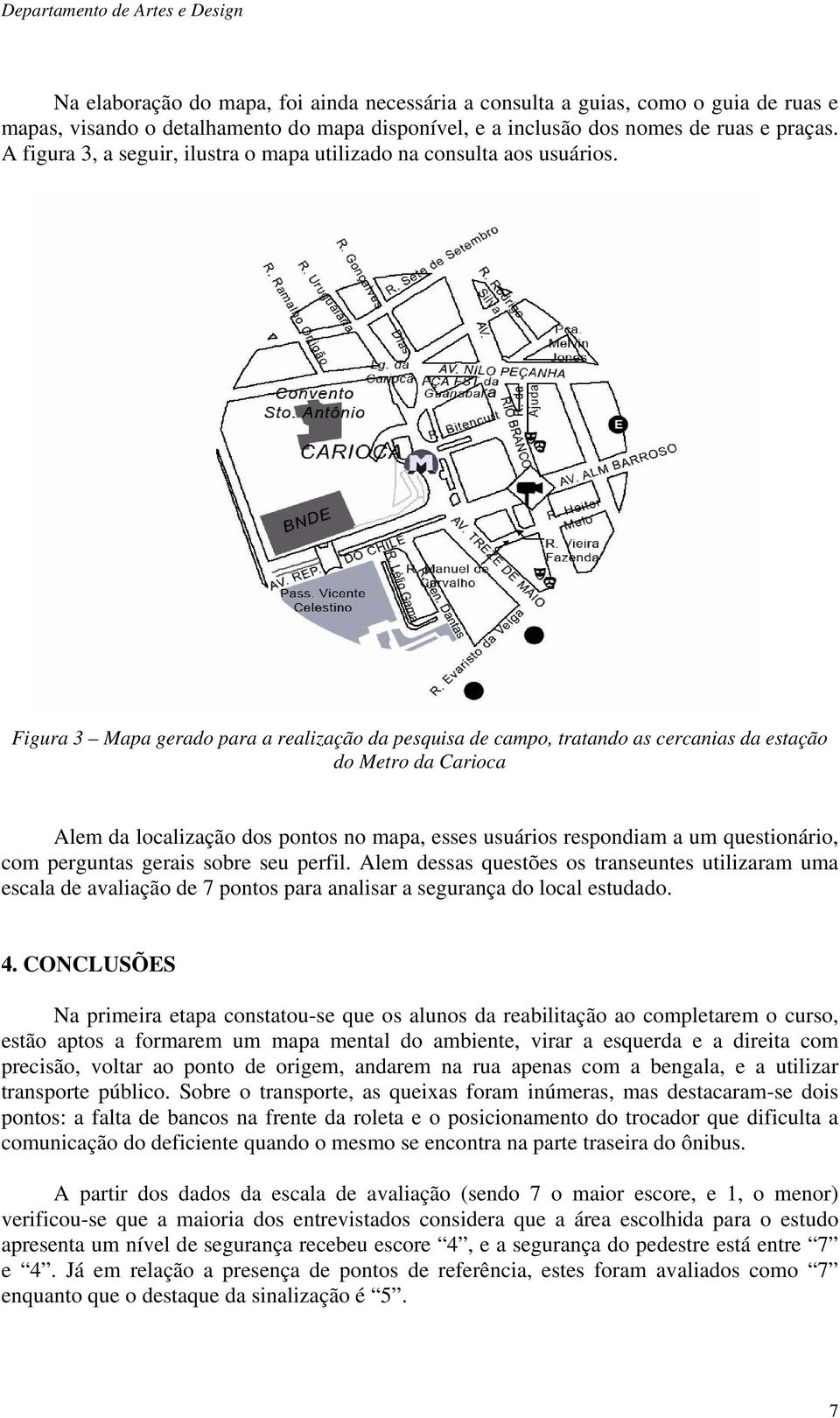 Figura 3 Mapa gerado para a realização da pesquisa de campo, tratando as cercanias da estação do Metro da Carioca Alem da localização dos pontos no mapa, esses usuários respondiam a um questionário,