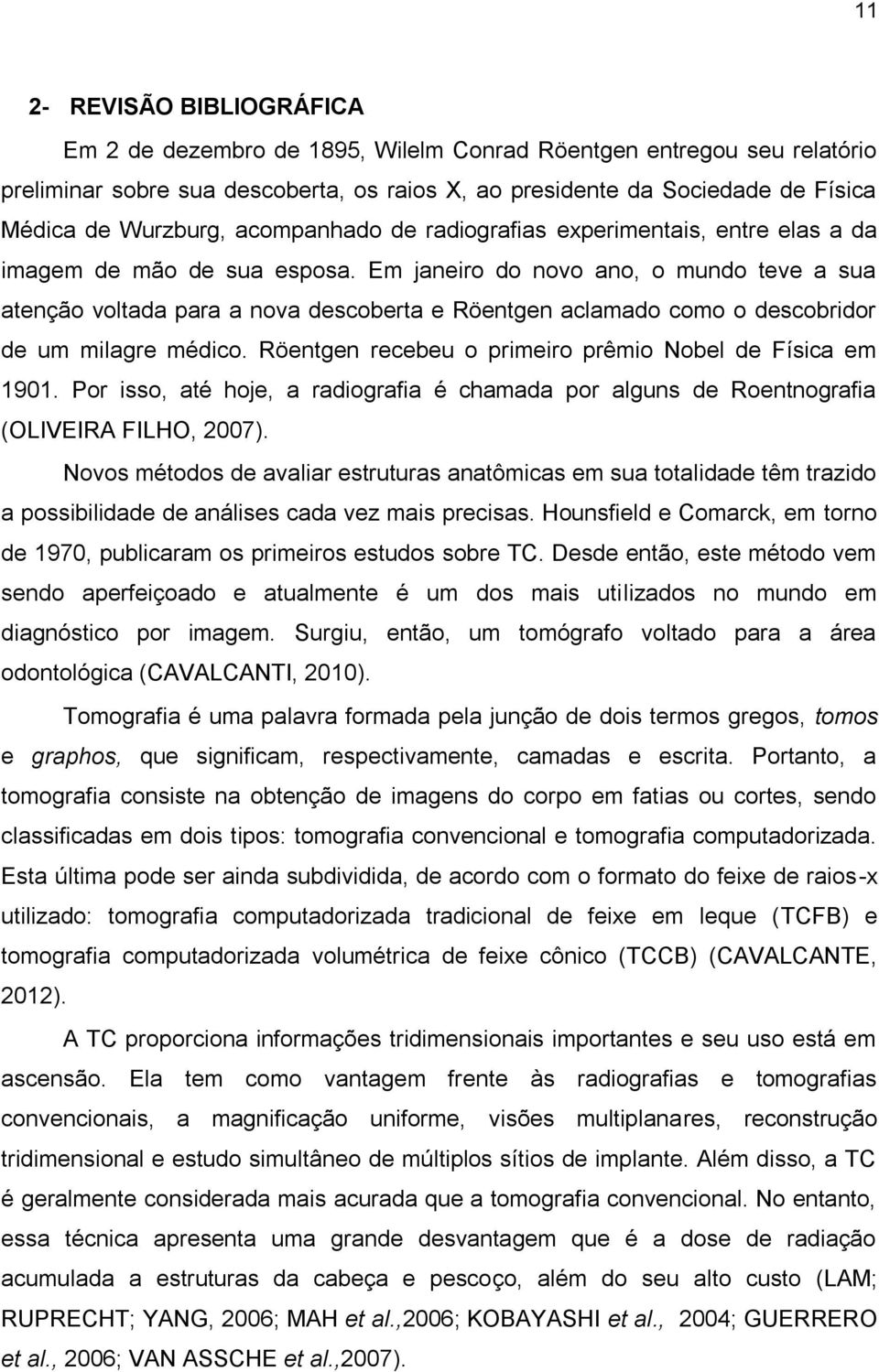 Em janeiro do novo ano, o mundo teve a sua atenção voltada para a nova descoberta e Röentgen aclamado como o descobridor de um milagre médico.