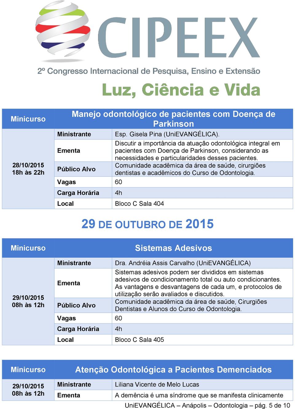 Local Bloco C Sala 404 29 DE OUTUBRO DE 2015 08h às 12h Sistemas Adesivos Dra.