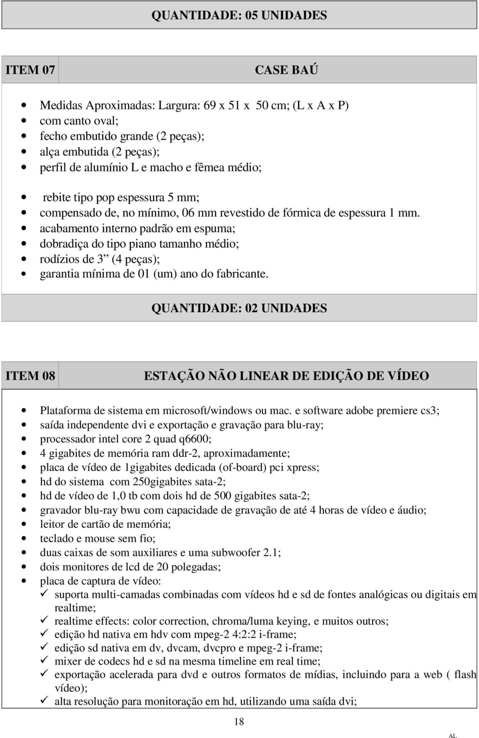 acabamento interno padrão em espuma; dobradiça do tipo piano tamanho médio; rodízios de 3 (4 peças); garantia mínima de 01 (um) ano do fabricante.