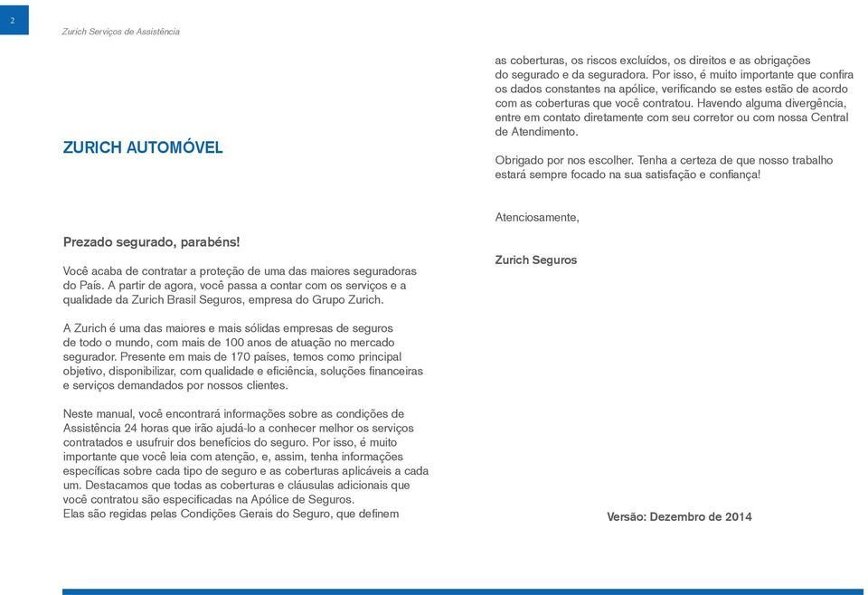 Havendo alguma divergência, entre em contato diretamente com seu corretor ou com nossa Central de Atendimento. Obrigado por nos escolher.