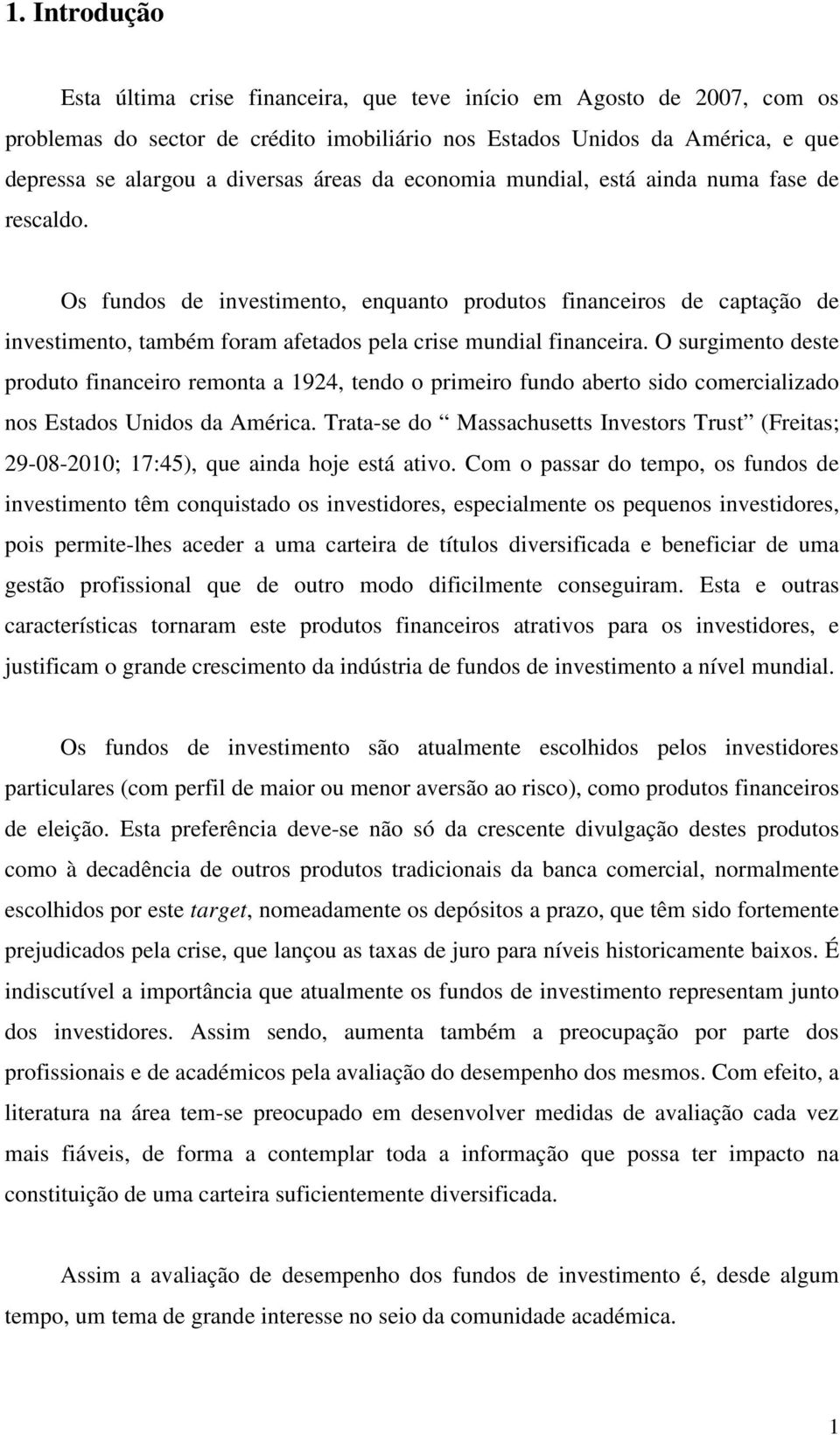 O surgimento deste produto financeiro remonta a 1924, tendo o primeiro fundo aberto sido comercializado nos Estados Unidos da América.