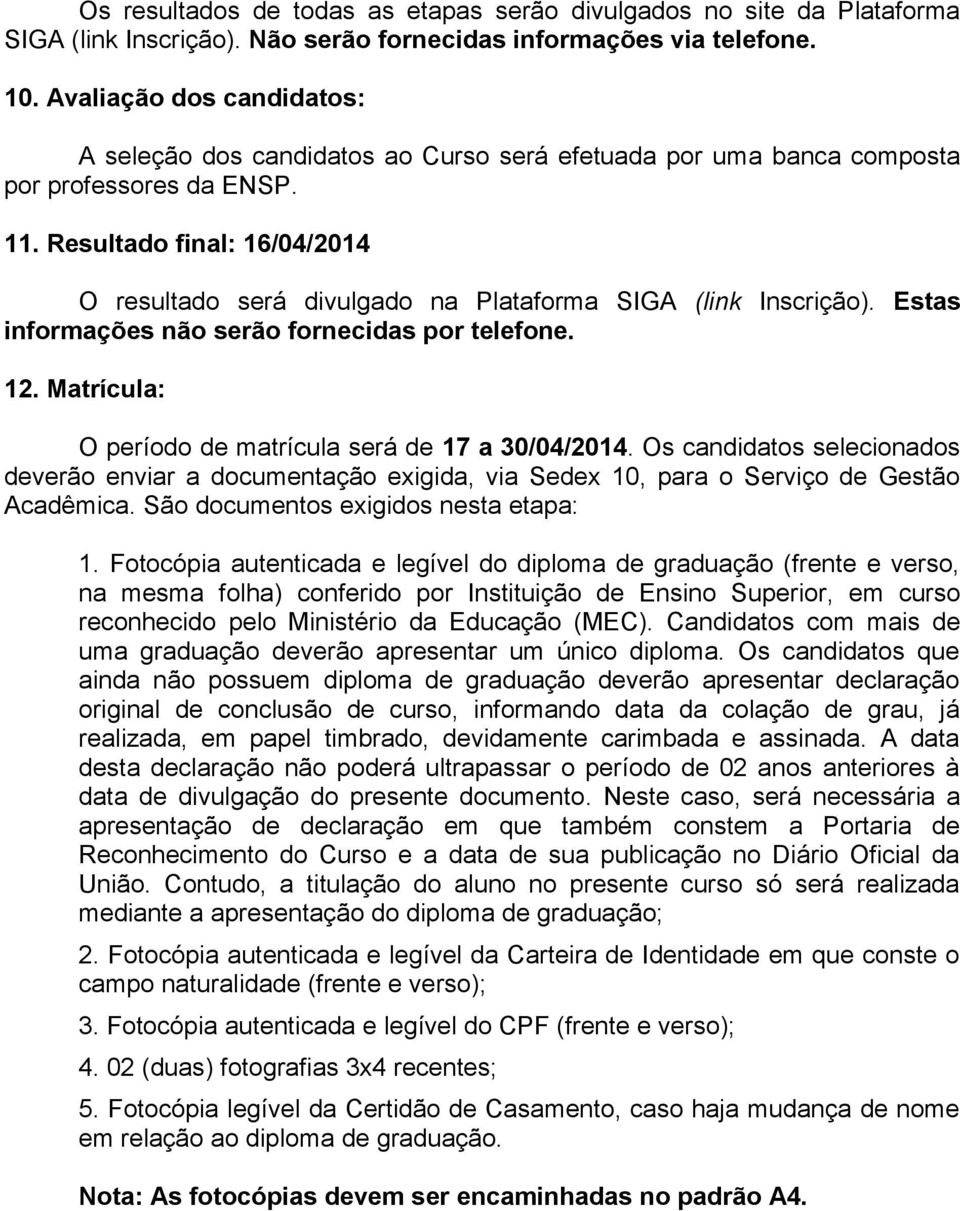 Resultado final: 16/04/2014 O resultado será divulgado na Plataforma SIGA (link Inscrição). Estas informações não serão fornecidas por telefone. 12.