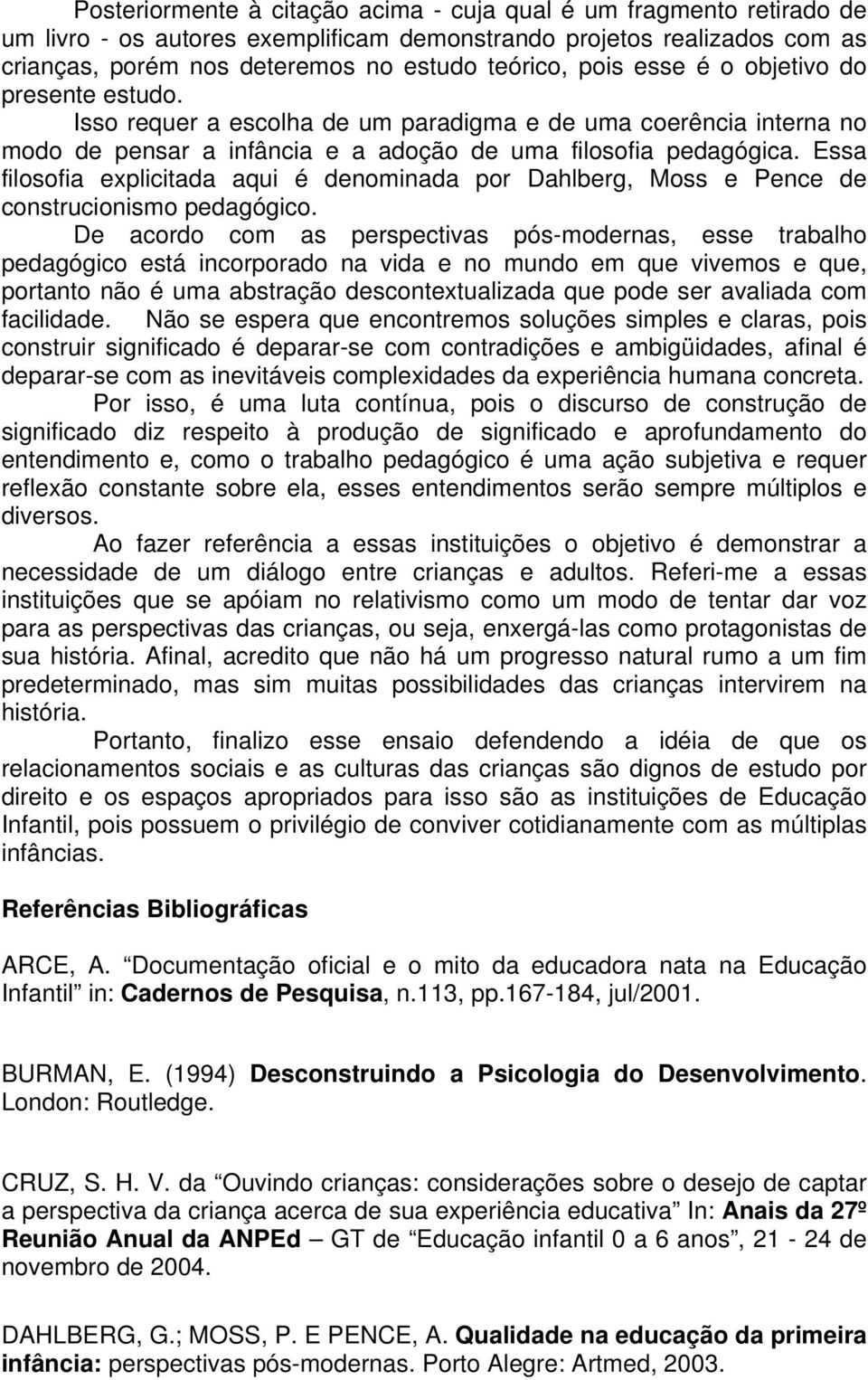 Essa filosofia explicitada aqui é denominada por Dahlberg, Moss e Pence de construcionismo pedagógico.