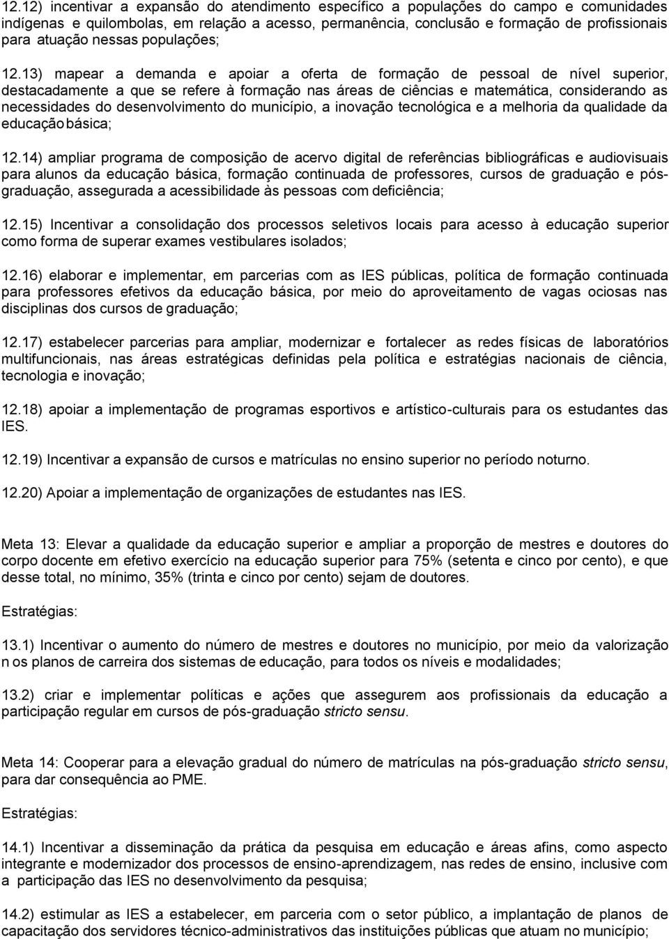 13) mapear a demanda e apoiar a oferta de formação de pessoal de nível superior, destacadamente a que se refere à formação nas áreas de ciências e matemática, considerando as necessidades do