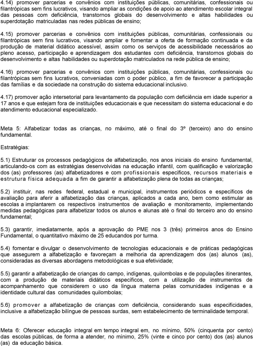 15) promover parcerias e convênios com instituições públicas, comunitárias, confessionais ou filantrópicas sem fins lucrativos, visando ampliar e fomentar a oferta de formação continuada e da