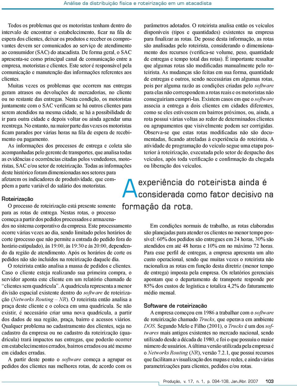 De forma geral, o SAC apresenta-se como principal canal de comunicação entre a empresa, motoristas e clientes.