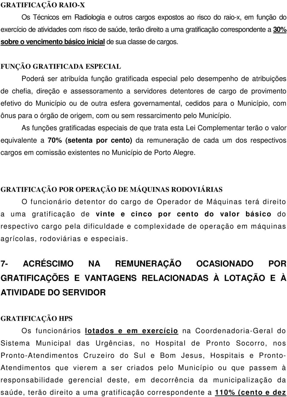 FUNÇÃO GRATIFICADA ESPECIAL Poderá ser atribuída função gratificada especial pelo desempenho de atribuições de chefia, direção e assessoramento a servidores detentores de cargo de provimento efetivo