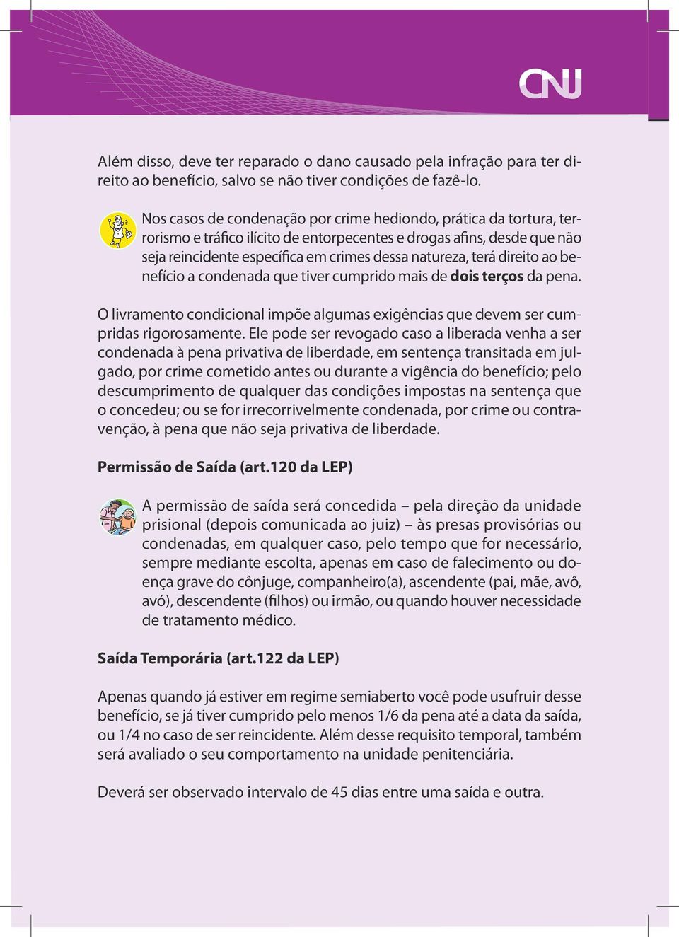 direito ao benefício a condenada que tiver cumprido mais de dois terços da pena. O livramento condicional impõe algumas exigências que devem ser cumpridas rigorosamente.