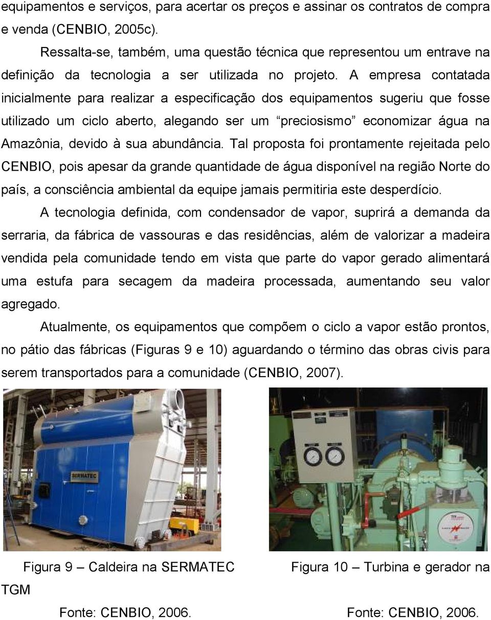 A empresa contatada inicialmente para realizar a especificação dos equipamentos sugeriu que fosse utilizado um ciclo aberto, alegando ser um preciosismo economizar água na Amazônia, devido à sua