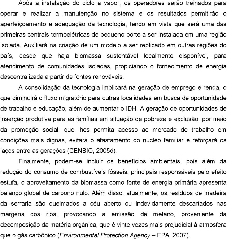 Auxiliará na criação de um modelo a ser replicado em outras regiões do país, desde que haja biomassa sustentável localmente disponível, para atendimento de comunidades isoladas, propiciando o