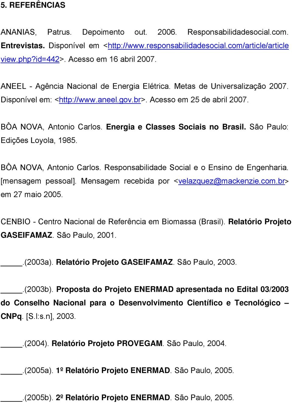 Energia e Classes Sociais no Brasil. São Paulo: Edições Loyola, 1985. BÔA NOVA, Antonio Carlos. Responsabilidade Social e o Ensino de Engenharia. [mensagem pessoal].