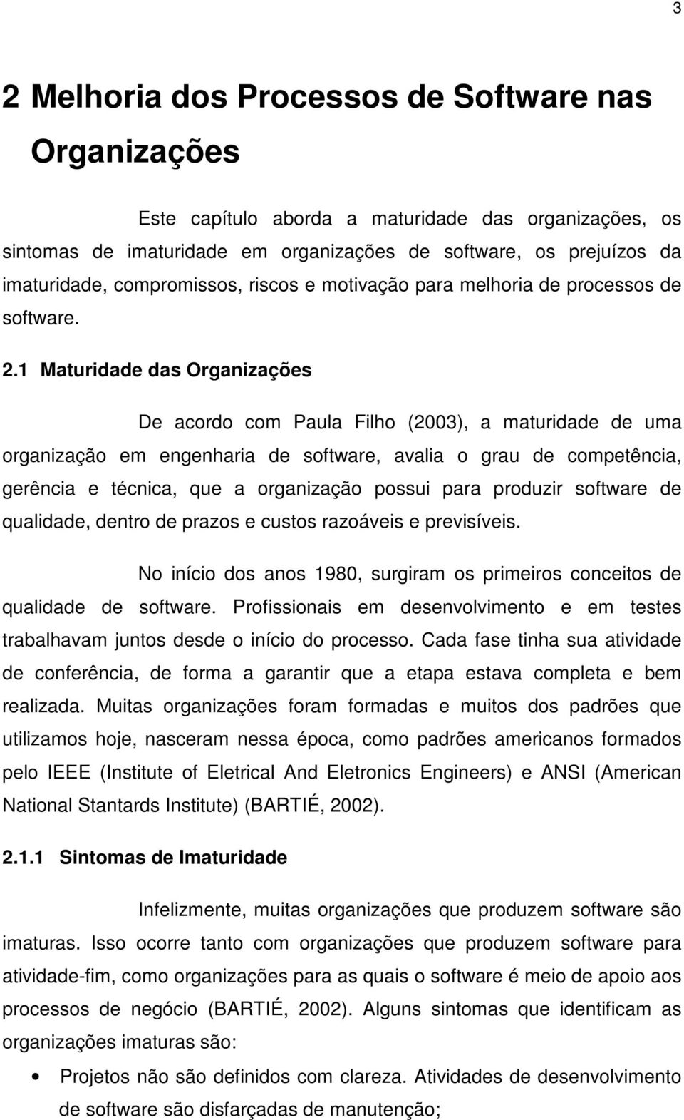 1 Maturidade das Organizações De acordo com Paula Filho (2003), a maturidade de uma organização em engenharia de software, avalia o grau de competência, gerência e técnica, que a organização possui