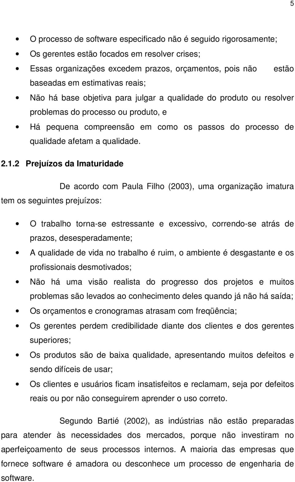 1.2 Prejuízos da Imaturidade De acordo com Paula Filho (2003), uma organização imatura tem os seguintes prejuízos: O trabalho torna-se estressante e excessivo, correndo-se atrás de prazos,