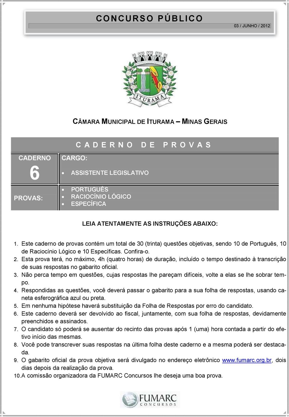 Esta prova terá, no máximo, 4h (quatro horas) de duração, incluído o tempo destinado à transcrição de suas respostas no gabarito oficial. 3.