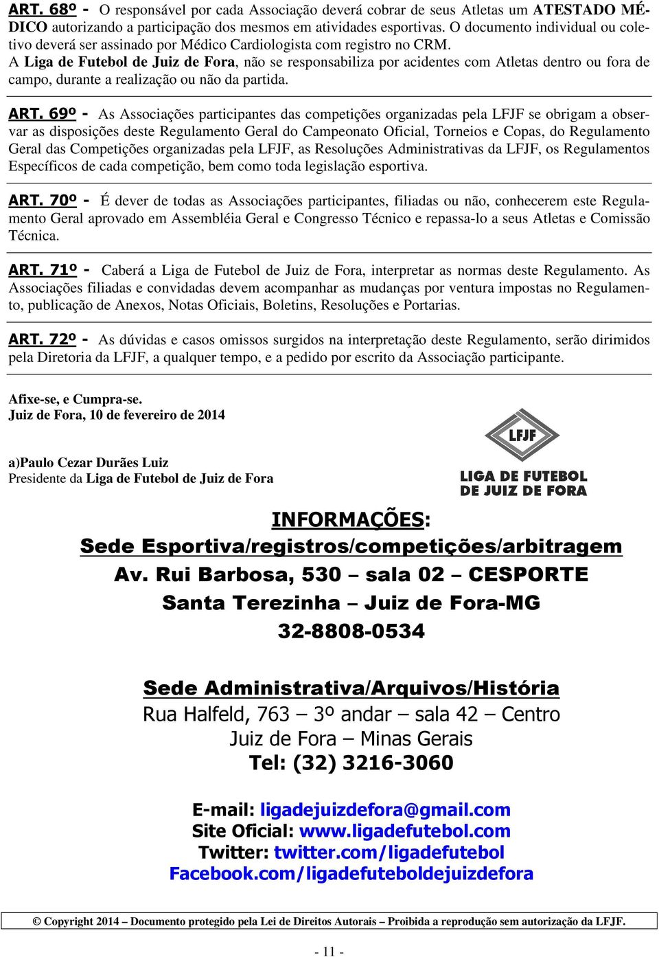 A Liga de Futebol de Juiz de Fora, não se responsabiliza por acidentes com Atletas dentro ou fora de campo, durante a realização ou não da partida. ART.