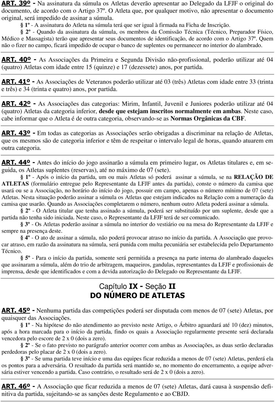 2º - Quando da assinatura da súmula, os membros da Comissão Técnica (Técnico, Preparador Físico, Médico e Massagista) terão que apresentar seus documentos de identificação, de acordo com o Artigo 37º.