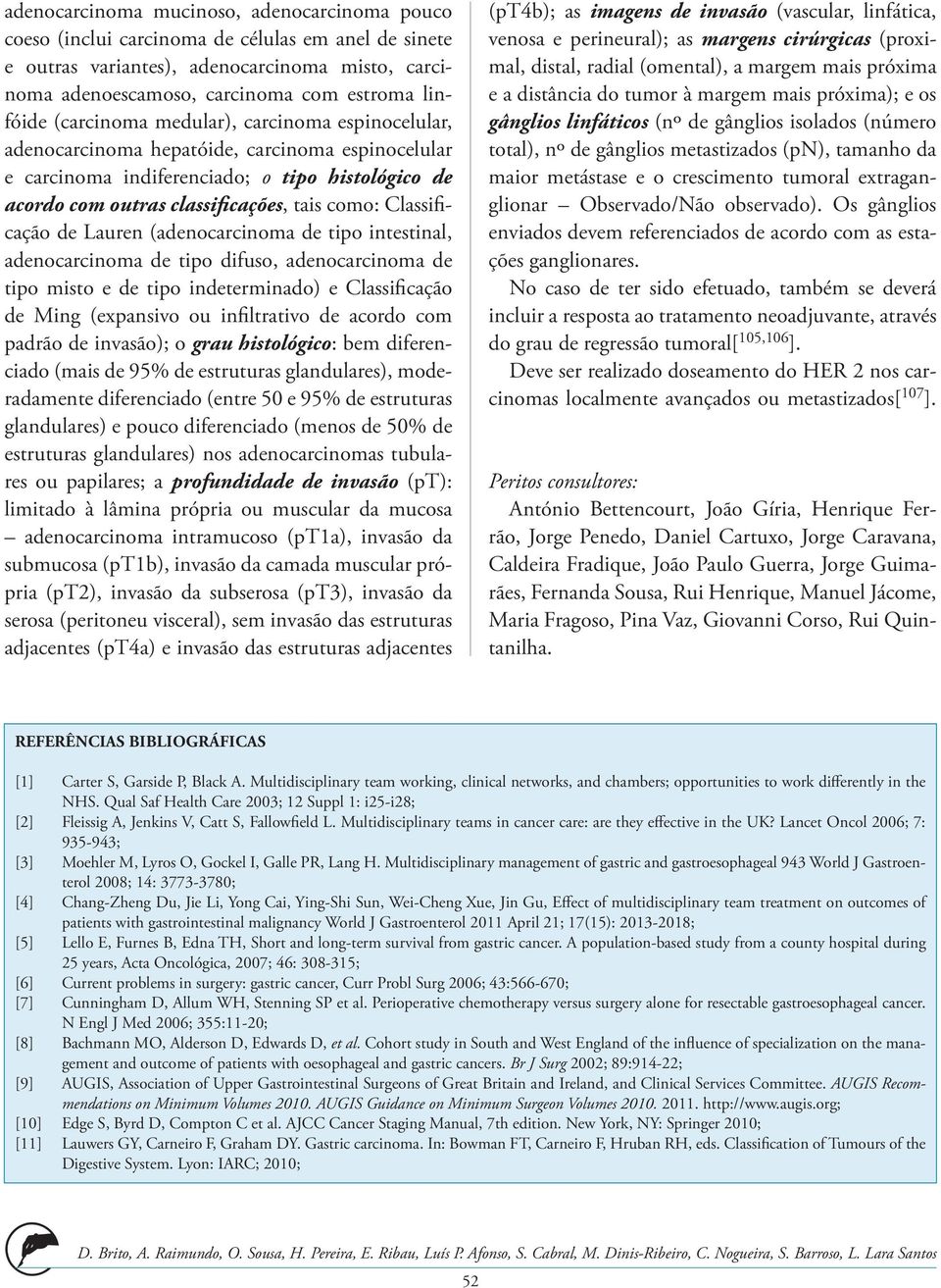 Classificação de Lauren (adenocarcinoma de tipo intestinal, adenocarcinoma de tipo difuso, adenocarcinoma de tipo misto e de tipo indeterminado) e Classificação de Ming (expansivo ou infiltrativo de