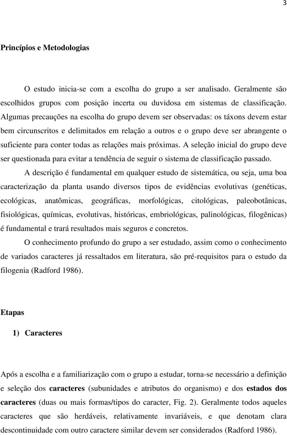 relações mais próximas. A seleção inicial do grupo deve ser questionada para evitar a tendência de seguir o sistema de classificação passado.